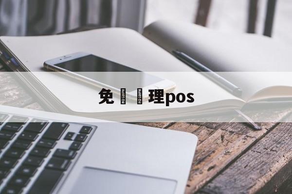 免費辦理pos(免费办理pos机)